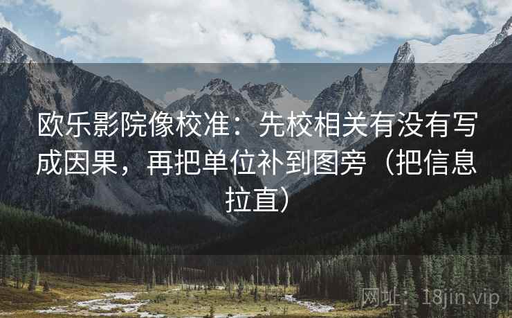欧乐影院像校准：先校相关有没有写成因果，再把单位补到图旁（把信息拉直）